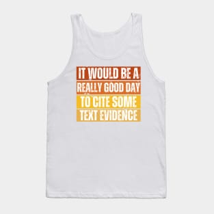 It Would Be A Really Good Day To Cite Some Text Evidence Tank Top